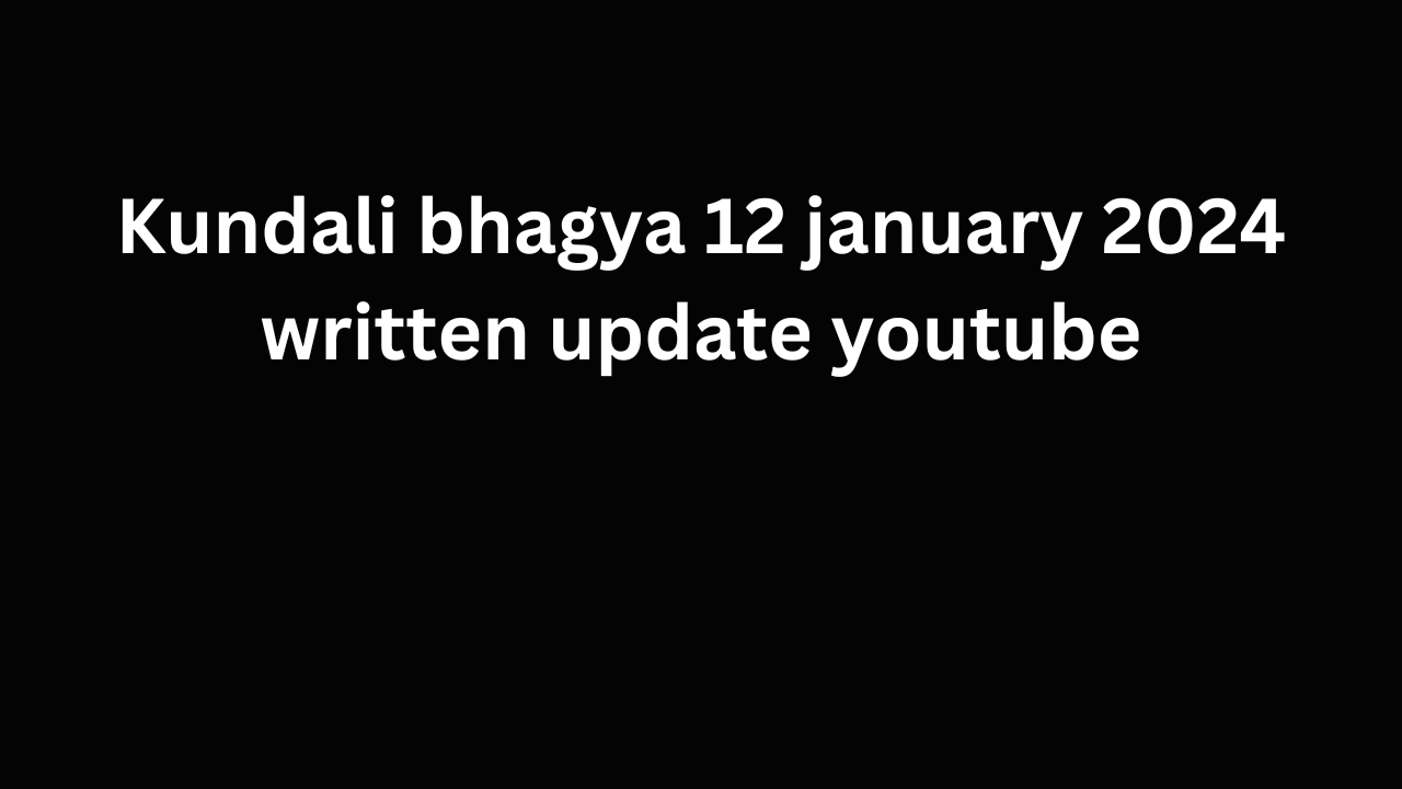 Kundali bhagya 12 january 2024 written update youtube , kundali bhagaya 12 january 2024 written update today , kundali bhagaya 12 january 2024 written update today