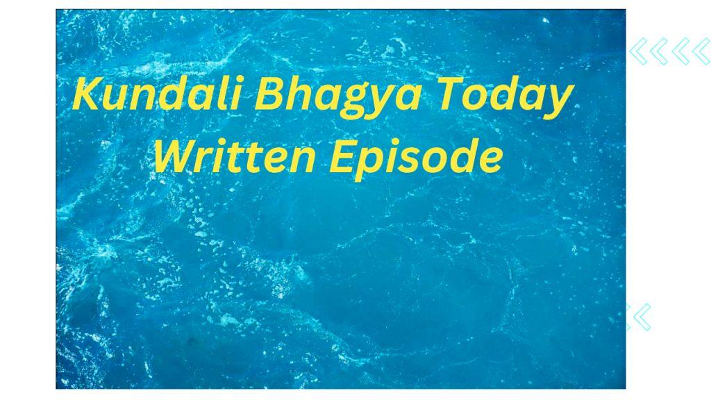 Kundali Bhagya Today Written Update , कुंडली भाग्य लिखित अपडेट