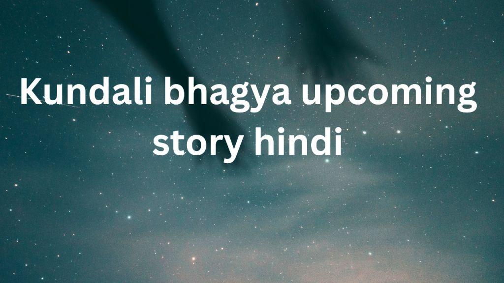 Kundali bhagya upcoming story hindi