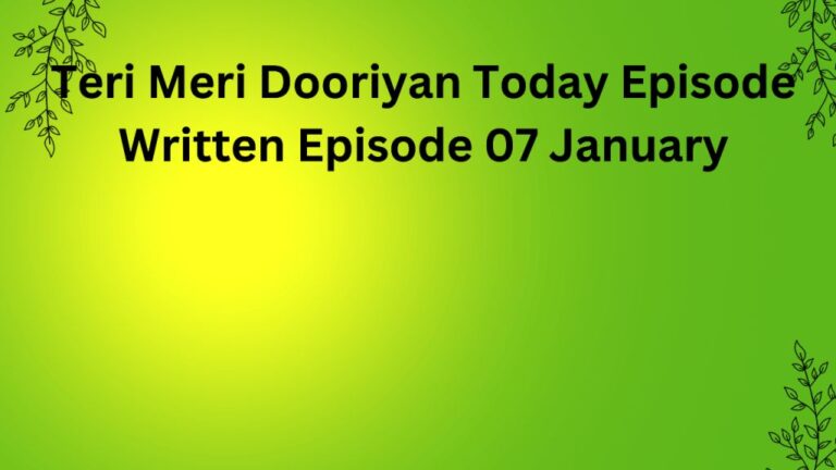 Teri Meri Dooriyan Today Episode Written Episode,  तेरी मेरी डोरियाँ 07 जनवरी लिखित अपडेट