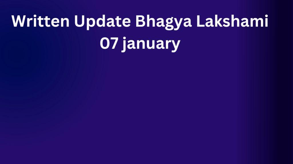 Written Update Bhagya Lakshami 07 january भाग्य लक्ष्मी लिखित अपडेट 07 जनवरी