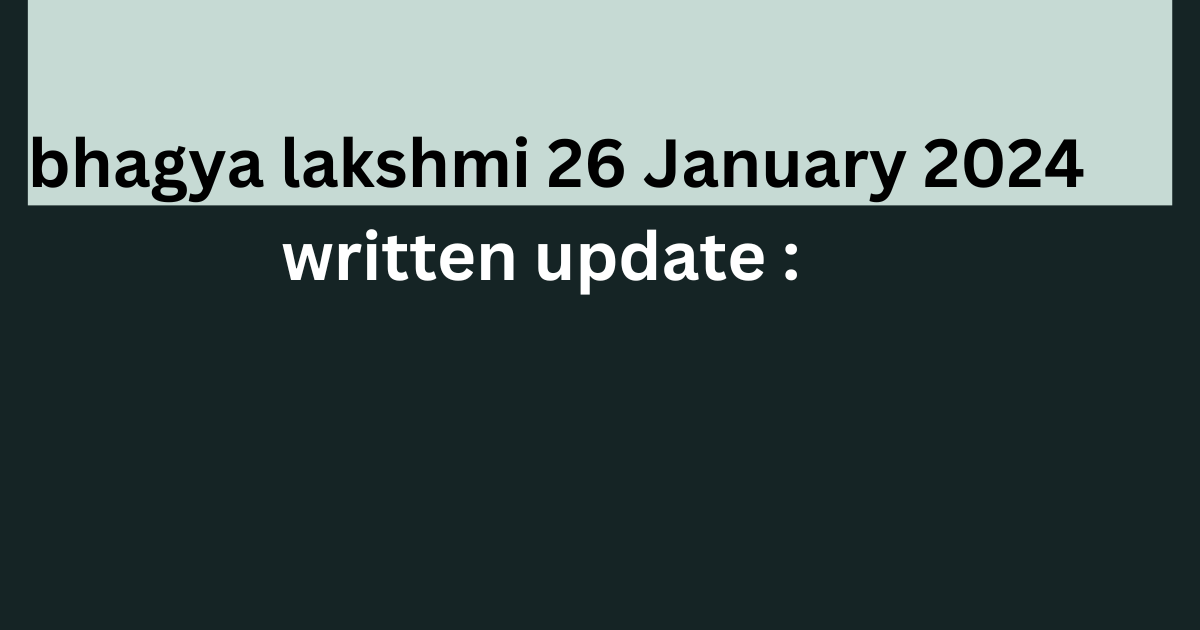 bhagya lakshmi 26 January 2024 written update : लोहड़ी के मौके पर मलिश्का फसाती है लक्ष्मी को