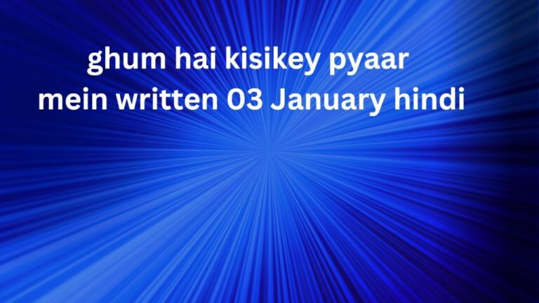 ghum hai kisi key pyaar mein written 03 january hindi