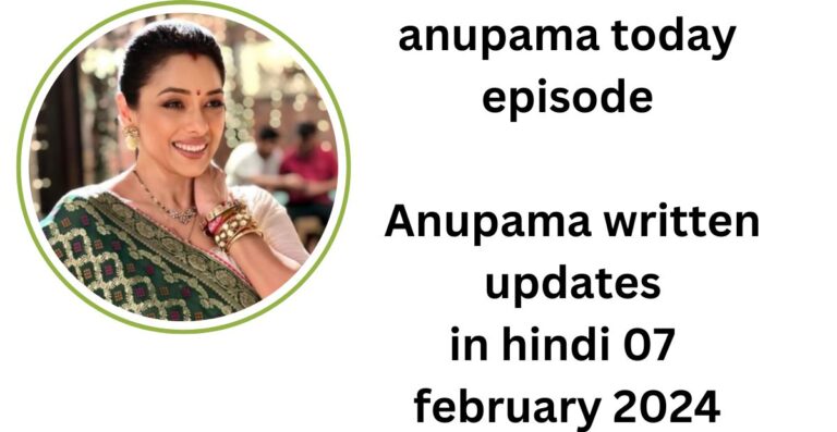 anupama today episode : Anupama written updates in hindi 07  february 2024