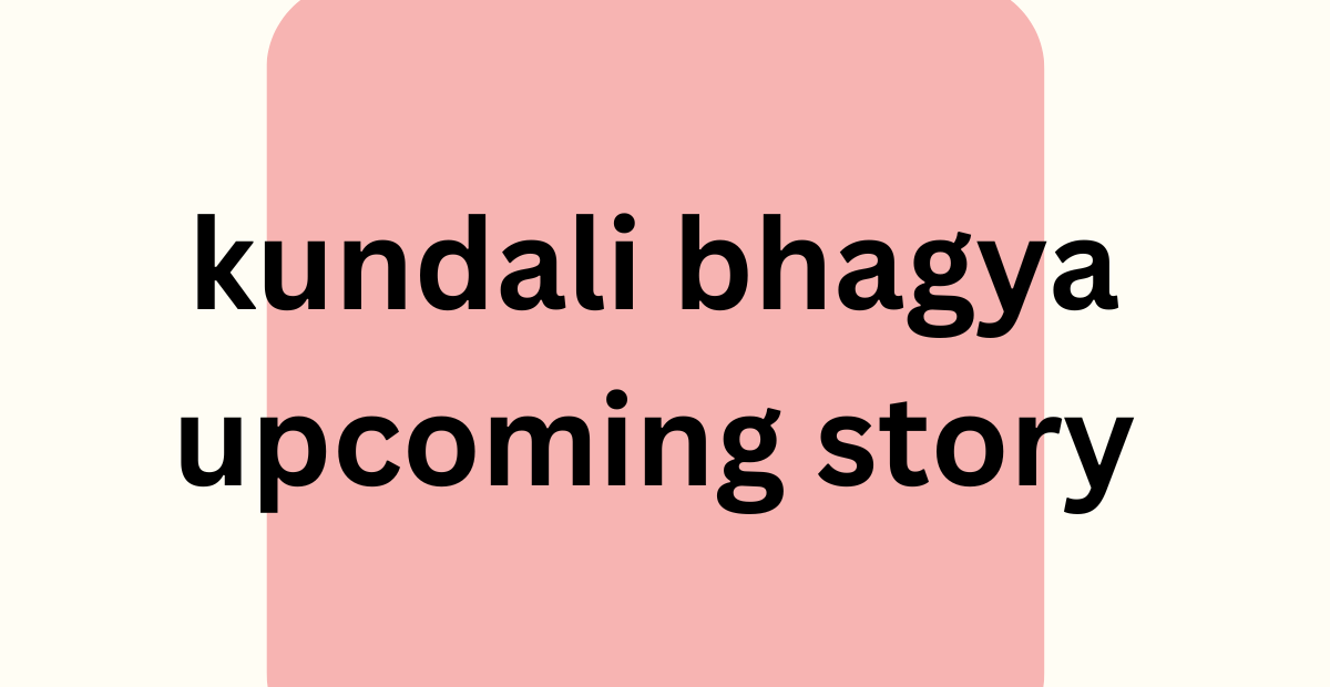 kundali bhagya upcoming story : kundali bhagya upcoming story  14 february 2024