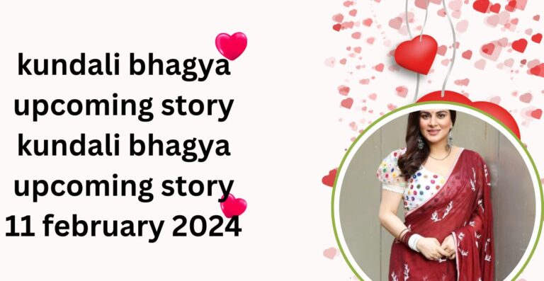 kundali bhagya upcoming story : kundali bhagya upcoming story  11 february 2024