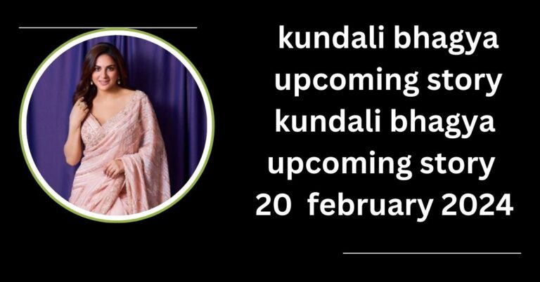 kundali bhagya upcoming story : kundali bhagya upcoming story  20  february 2024 in hindi