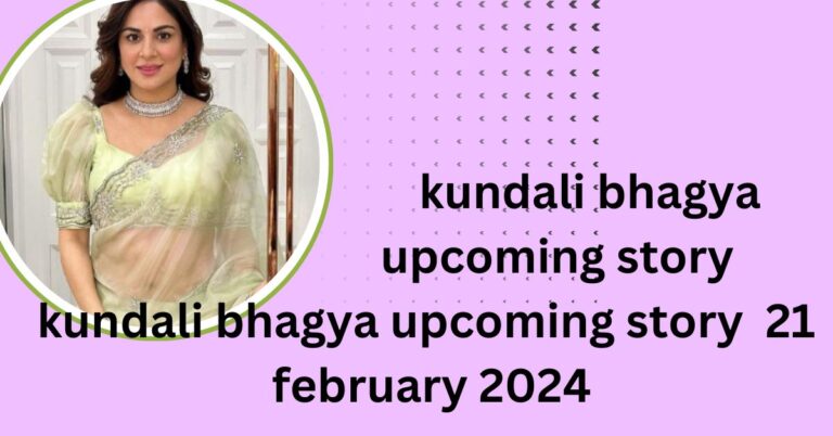 kundali bhagya upcoming story : kundali bhagya upcoming story  21  february 2024 in hindi