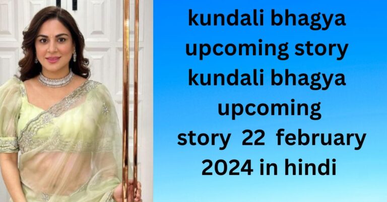 kundali bhagya upcoming story : kundali bhagya upcoming story  22  february 2024 in hindi