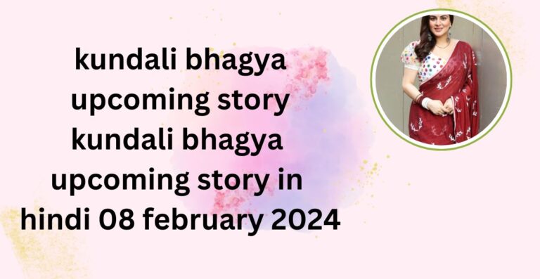 Kundali bhagaya 08 february 2024 : kundali bhagya aaj ka