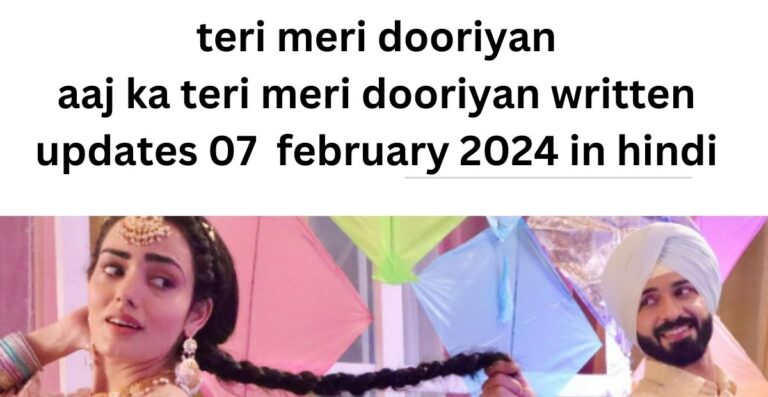 teri meri dooriyan : teri meri dooriyan written updates 07  february 2024 in hindi