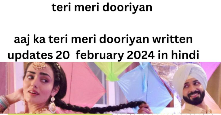 teri meri dooriyan : teri meri dooriyan written updates 20  february 2024 in hindi