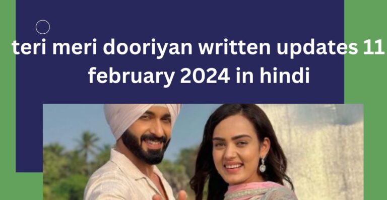 teri meri dooriyan : teri meri dooriyan written updates 11 february 2024 in hindi