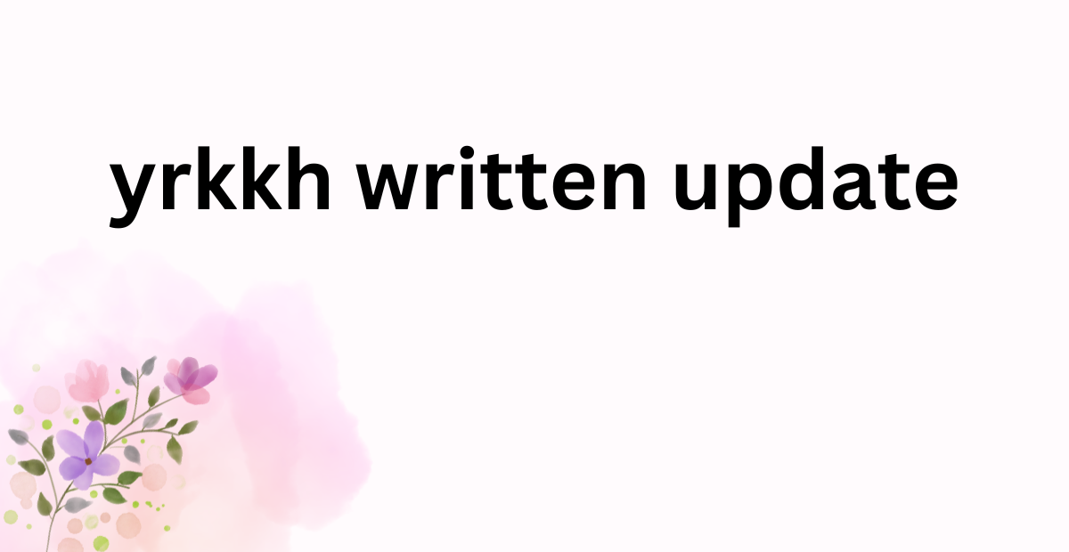 yrkkh written update : yrkkh written update 04  feb 2024